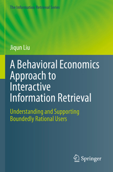 Paperback A Behavioral Economics Approach to Interactive Information Retrieval: Understanding and Supporting Boundedly Rational Users Book