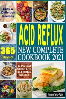 Acid Reflux New Complete Cookbook 2021: 365 Days of Easy & Delicious Recipes To Prevent GERD, LPR and Reflux Disease