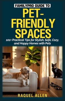 Paperback FamilyPro Guide to Pet-Friendly Spaces: 101+ Practical Tips for Stylish, Safe, Cozy, and Happy Homes with Pets Book