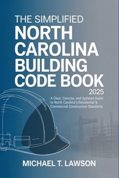 Paperback The Simplified North Carolina Building Code Book 2025: A Clear, Concise, and Updated Guide to North Carolina's Residential & Commercial Construction S Book