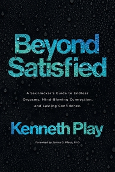 Paperback Beyond Satisfied: A Sex Hacker's Guide to Endless Orgasms, Mind-Blowing Connection, and Lasting Confidence Book