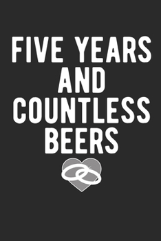 Five Years And Countless Beers: Happy Anniversary | Gag Gift Sarcastic | Sassy Anniversary Journal | Happy Anniversary | Only You | Love Birds | ... | Gift Under 10 | 6X9 | Punny Keepsake