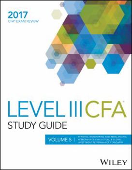 Paperback Wiley Study Guide for 2017 Level III CFA Exam: Trading, Monitoring and Rebalancing, Performance Evaluation, & Global Investment Performance Standards Book