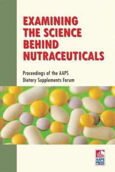 Paperback Examining the Science Behind Nutraceuticals: Proceedings of the AAPS Dietary Supplements Forum Book