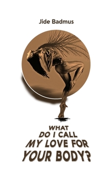 Paperback What Do I Call My Love For Your Body? Book