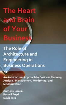 Hardcover The Heart and Brain of Your Business: The Role of Architecture and Engineering in Business Operations Book