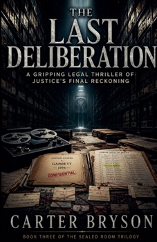 The Last Deliberation: A Gripping Legal Thriller of Justice's Final Reckoning (The Sealed Room Trilogy)