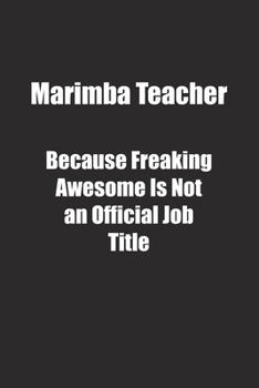 Paperback Marimba Teacher Because Freaking Awesome Is Not an Official Job Title.: Lined notebook Book