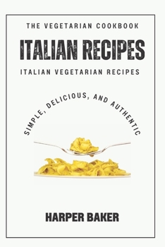 Paperback The Italian Vegetarian Recipes Cookbook: Simple, Delicious, and Authentic Italian Vegetarian Recipes Book