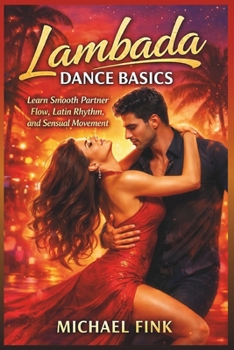 Paperback Lambada Dance Basics: Learn Smooth Partner Flow, Latin Rhythm, and Sensual Movement Book