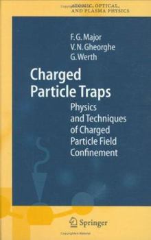 Charged Particle Traps: Physics and Techniques of Charged Particle Field Confinement - Book #37 of the Springer Series on Atomic, Optical, and Plasma Physics