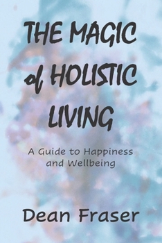 Paperback The Magic of Holistic Living: A Guide to Happiness and Wellbeing Book