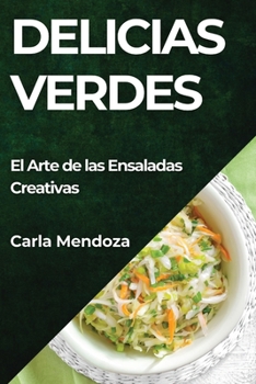 Paperback Delicias Verdes: El Arte de las Ensaladas Creativas [Spanish] Book