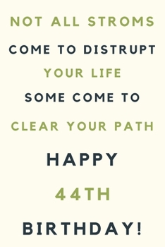 Paperback Not all storms come to disrupt your life some come to clear your path Happy 44th Birthday: 44th Birthday Gift / Journal / Notebook / Unique Birthday C Book