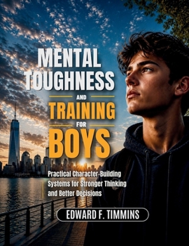 Paperback Mental Toughness Training For Boys: Practical Character-Building Systems for Stronger Thinking and Better Decisions Book