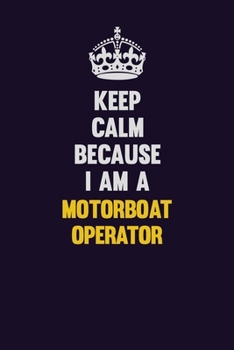 Paperback Keep Calm Because I Am A Motorboat Operator: Motivational and inspirational career blank lined gift notebook with matte finish Book