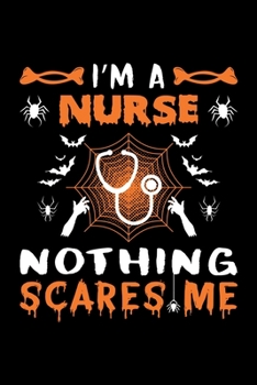 I'm A Nurse Nothing Scares Me: Nurse Halloween Gift, Lined Notebook, 6" x 9", 120 Pages
