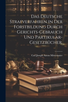 Paperback Das deutsche Strafverfahren in der Forstbildung durch Gerichts-Gebrauch und Partikular-Gesetzbücher. [German] Book