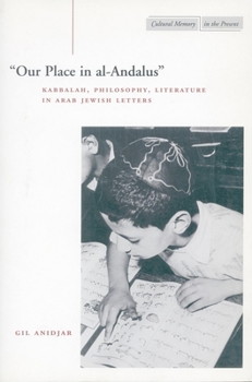 Hardcover 'Our Place in Al-Andalus': Kabbalah, Philosophy, Literature in Arab Jewish Letters Book