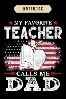 Notebook: my favorite teacher calls me dad usa flag dad father gift  journal|6x9(100 pages)Blank Lined Journal For kids, student, school, women, girls, boys, men, birthday gifts|Teacher gifts Notebook