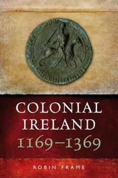 Colonial Ireland, 1169-1369 - Book  of the Helicon History of Ireland
