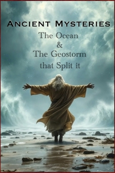 Ancient Mysteries: The Ocean & The Geostorm that Split It: The Ocean & The Geostorm that Split it