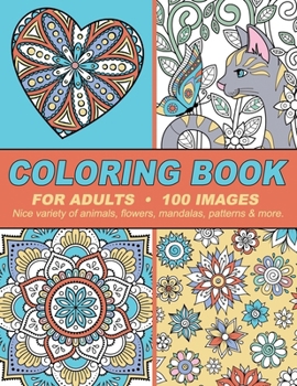 Paperback Coloring Book For Adults: 100 Images - Nice variety of animals, flowers, mandalas, patterns & more. Book