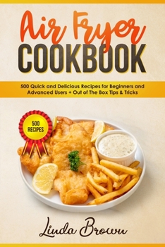 Paperback Air Fryer Cookbook: 500 Quick and Delicious Recipes for Beginners and Advanced Users (+ Out Of The Box Tips & Tricks) Book