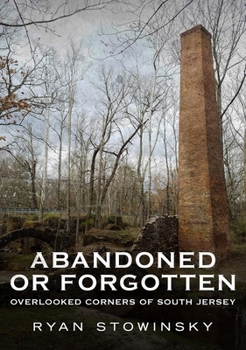 Paperback Abandoned or Forgotten: Overlooked Corners of South Jersey Book