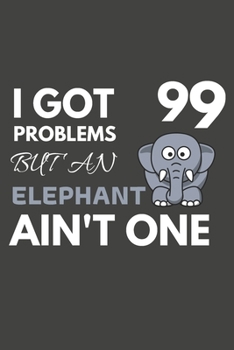 Paperback I Got 99 Problems But An Elephant Ain't One: Elephant Gifts For Elephant Lovers Only - Blank Lined Notebook Journal to Write In, Notes, To Do Lists, T Book