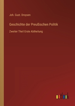 Geschichte der Preußischen Politik: Zweiter Theil Erste Abtheilung