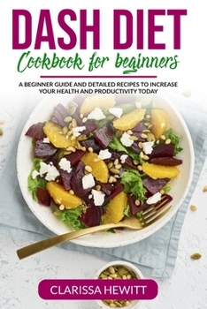 Paperback Dash Diet Cookbook for beginners: A beginner guide and detailed recipes to increase your health and productivity today Book