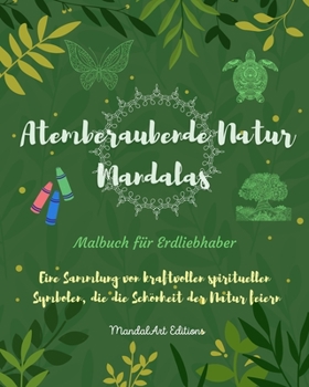 Atemberaubende Natur Mandalas Malbuch für Erdliebhaber Entspannende Anti-Stress-Kunst: Eine Sammlung spiritueller Symbole, die die Schönheit der Natur feiern