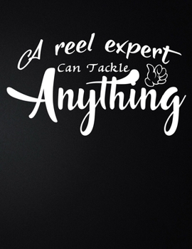 Paperback A Reel Expert Can Tackle Anything: 100 Pages 8.5'' x 11'' Fishing Log Book - Notebook For The Serious Fisherman To Record Fishing Trip Experiences Book