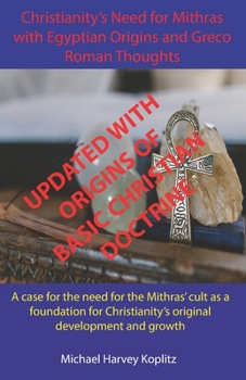 Paperback Christianity's Need for Mithras with Egyptian Origins and Greco Roman Thoughts - UPDATED EDITION: A case for the need for the Mithras' cult as a found Book