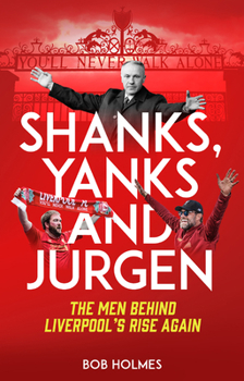 Paperback Shanks, Yanks and Jurgen: The Men Behind Liverpool's Rise Again Book