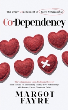 Paperback Co-dependency: The Crazy Codependent in Toxic Relationship - The Codependency Cure, Healing & Recovery from Trauma for Emotionally He Book