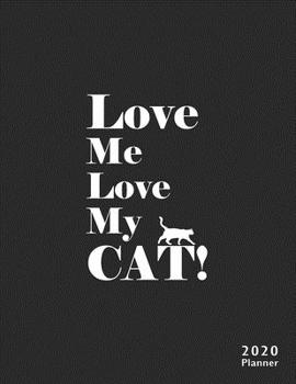 2020 PLANNER Love Me Love My Cat : Gifts for Cat Lovers Monthly Weekly Daily and Hourly Planners 2020 Calendar from Jan 1 2020 to Dec 2020 Note Pages to-Do List Priorities and Time Management. Cat The