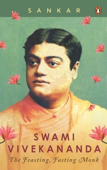 Paperback Swami Vivekananda: The Feasting, Fasting Monk Book