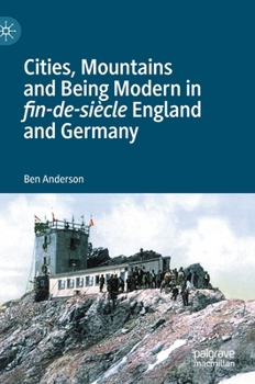 Hardcover Cities, Mountains and Being Modern in Fin-De-Siècle England and Germany Book