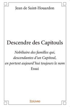 Paperback Descendre des Capitouls: Nobiliaire des familles qui, descendantes d'un Capitoul, en portent aujourd'hui toujours le nom [French] Book