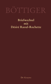 Karl August Bottiger - Briefwechsel Mit Desire Raoul-Rochette