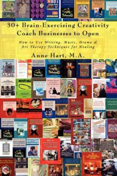 Paperback 30+ Brain-Exercising Creativity Coach Businesses to Open: How to Use Writing, Music, Drama & Art Therapy Techniques for Healing Book