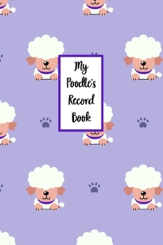 Paperback My Poodle's Record Book: Dog Record Organizer and Pet Vet Information For The Dog Lover Book