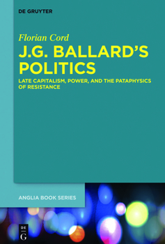 J.G. Ballard's Politics: Late Capitalism, Power, and the Pataphysics of Resistance (Buchreihe der Anglia / Anglia Book Series)