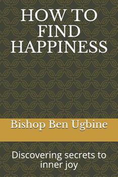 Paperback How to Find Happiness: Discovering secrets to inner joy Book