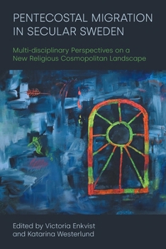Pentecostal Migration in Secular Sweden: Multi-Disciplinary Perspectives on a New Religious Cosmopolitan Landscape