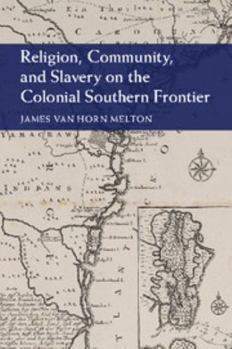 Religion, Community, and Slavery on the Colonial Southern Frontier - Book  of the Cambridge Studies on the American South