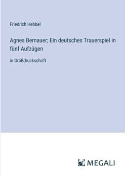 Paperback Agnes Bernauer; Ein deutsches Trauerspiel in fünf Aufzügen: in Großdruckschrift [German] Book