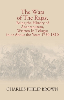 Paperback The Wars Of The Rajas, Being The History Of Anantapuram, Written In Telugu; In Or About The Years 1750 1810 Book